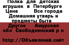 Полка  для  детских игрушек  в  Петербурге › Цена ­ 500 - Все города Домашняя утварь и предметы быта » Другое   . Амурская обл.,Свободненский р-н